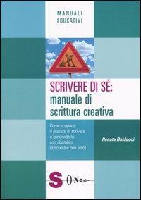 Scrivere di sé: manuale di scrittura creativa. Come scoprire il piacere di scrivere e condividerlo con i bambini (a scuola e non solo) - Renata Balducci - Libro Sonda 2005, Manuali educativi | Libraccio.it