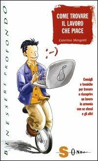 Come trovare il lavoro che piace. Consigli e tecniche per trovare o riscoprire un lavoro in armonia con se stessi e gli altri - Caterina Mengotti - Libro Sonda 2004, Benessere profondo | Libraccio.it