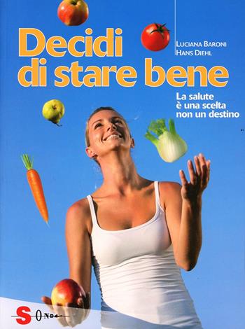 Decidi di stare bene. La salute è una scelta non un destino - Luciana Baroni, Hans Diehl - Libro Sonda 2004, Saggi | Libraccio.it