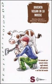 Diventa vegan in 10 mosse. Un manuale per «pesare meno» sugli animali, sull'ambiente e sul Sud del mondo - Marina Berati, Massimo Tettamanti - Libro Sonda 2005, Benessere profondo | Libraccio.it