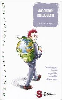 Viaggiatori intelligenti. L'arte di viaggiare in modo responsabile, sostenibile, attivo e aperto - Christian Carosi - Libro Sonda 2005, Benessere profondo | Libraccio.it