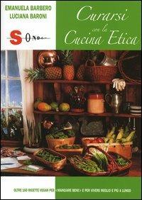 Curarsi con la cucina etica - Emanuela Barbero, Luciana Baroni - Libro Sonda 2005, Percorsi di sapori e saperi | Libraccio.it