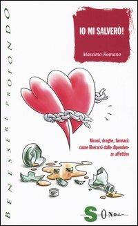 Io mi salverò. Alcool, droghe, farmaci: come liberarsi dalle dipendenze affettive - Massimo Romano - Libro Sonda 2005, Benessere profondo | Libraccio.it