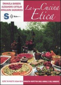 La cucina etica. Oltre 700 ricette vegan per buongustai e golosi rispettosi degli animali e dell'ambiente - Emanuela Barbero, Alessandro Cattelan, Annalaura Sagramora - Libro Sonda 2005, Percorsi di sapori e saperi | Libraccio.it