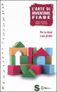 L'arte di inventare fiabe. Per se stessi e per gli altri - Fabio Rondot, Maria Varano - Libro Sonda 2006, Benessere profondo | Libraccio.it