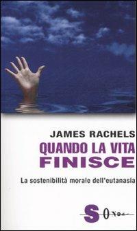 Quando la vita finisce. La sostenibilità morale dell'eutanasia - James Rachels - Libro Sonda 2007, Saggi | Libraccio.it