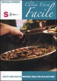 La cucina etica facile. Ricette e menù vegan per principanti, single e per chi ha poco tempo. Ediz. illustrata - Emanuela Barbero - Libro Sonda 2007, Percorsi di sapori e saperi | Libraccio.it