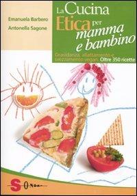 La cucina etica per mamma e bambino. Gravidanza, allattamento e svezzamento vegan. Oltre 350 ricette - Emanuela Barbero, Antonella Sagone - Libro Sonda 2010, Percorsi di sapori e saperi | Libraccio.it