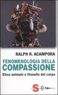 Fenomenologia della compassione. Etica animale e filosofia del corpo - Ralph R. Acampora - Libro Sonda 2008, Saggi | Libraccio.it