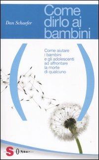 Come dirlo ai bambini. Come aiutare i bambini e gli adolescenti ad affrontare la morte di qualcuno - Daen Schaefer - Libro Sonda 2009, Guide | Libraccio.it
