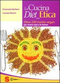 La cucina diet etica. Oltre 230 ricette vegan per vivere sani e in forma - Emanuela Barbero, Luciana Baroni - Libro Sonda 2009, Percorsi di sapori e saperi | Libraccio.it