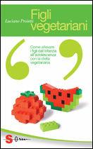 Figli vegetariani. Come allevare i figli dall'infanzia all'adolescenza con la dieta vegetariana - Luciano Proietti - Libro Sonda 2009, Guide | Libraccio.it
