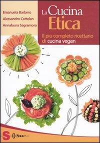 La cucina etica. Il più completo ricettario di cucina vegan - Emanuela Barbero, Alessandro Cattelan, Annalaura Sagramora - Libro Sonda 2009, Percorsi di sapori e saperi | Libraccio.it