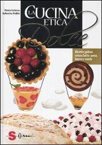 La cucina etica dolce - Roberto Politi, Dora Grieco - Libro Sonda 2010, Percorsi di sapori e saperi | Libraccio.it