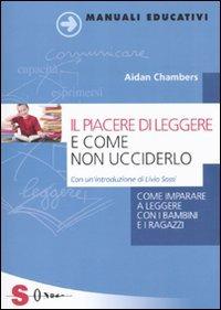 Il piacere di leggere e come non ucciderlo. Come imparare a leggere con i bambini e i ragazzi - Aidan Chambers - Libro Sonda 2011, Manuali educativi | Libraccio.it