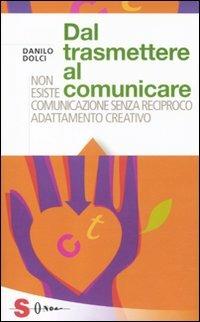 Dal trasmettere al comunicare. Non esiste comunicazione senza reciproco adattamento creativo - Danilo Dolci - Libro Sonda 2011, Saggi | Libraccio.it