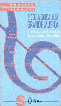 Piccola guida alla grande musica. Vol. 4: Franck, Ciaikowskij, Bruckner, Mahler. - Rodolfo Venditti - Libro Sonda 2011, Piccola guida alla grande musica | Libraccio.it