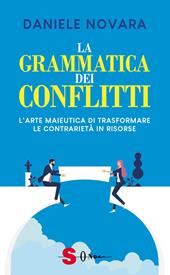 La grammatica dei conflitti. L'arte maieutica di trasformare la contrarietà in risorse