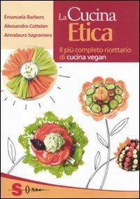 La cucina etica. Il più completo ricettario di cucina vegan - Emanuela Barbero, Alessandro Cattelan, Annalaura Sagramora - Libro Sonda 2011, Percorsi di sapori e saperi | Libraccio.it