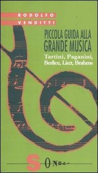 Piccola guida alla grande musica. Vol. 3: Tartini, Paganini, Berlioz, Liszt, Brahms. - Rodolfo Venditti - Libro Sonda 2011, Piccola guida alla grande musica | Libraccio.it
