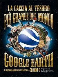 La caccia al tesoro più grande del mondo su Google Earth. Ediz. illustrata  - Libro Sonda 2011, Illustrati | Libraccio.it