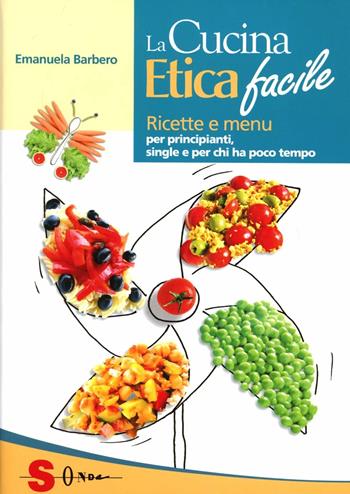 La cucina etica facile. Ricette economiche, semplici, veloci e gustose. Per principianti, studenti e single - Emanuela Barbero - Libro Sonda 2012, Percorsi di sapori e saperi | Libraccio.it