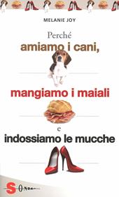 Perché amiamo i cani, mangiamo i maiali e indossiamo le mucche