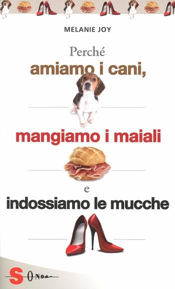 Perché amiamo i cani, mangiamo i maiali e indossiamo le mucche - Melanie Joy - Libro Sonda 2012, Saggi | Libraccio.it