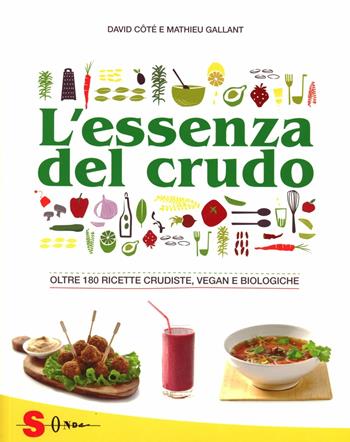 L' essenza del crudo. Oltre 180 ricette crudiste, vegan e biologiche - David Côtè, Mathieu Gallant - Libro Sonda 2012, Percorsi di sapori e saperi | Libraccio.it