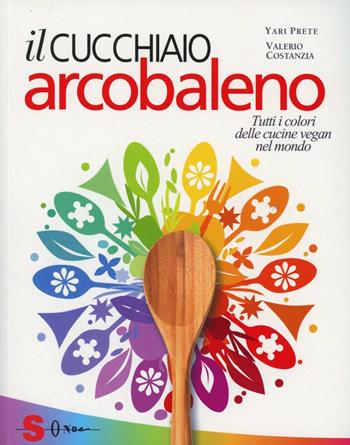 Il cucchiaio arcobaleno. Tutti i colori delle cucine vegan nel mondo - Yari Prete, Valerio Costanzia - Libro Sonda 2012, Percorsi di sapori e saperi | Libraccio.it