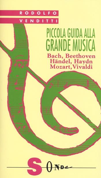 Piccola guida alla grande musica. Vol. 1: Bach, Beethoven, Häendel, Haydn, Mozart, Vivaldi. - Rodolfo Venditti - Libro Sonda 2013 | Libraccio.it