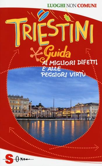Triestini. Guida ai migliori difetti e alle peggiori virtù - Lucia Cosmetico, Claudia Mitri - Libro Sonda 2013, Luoghi non comuni | Libraccio.it