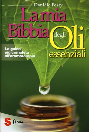 La mia bibbia degli oli essenziali. La guida più completa all'aromaterapia - Danièle Festy - Libro Sonda 2013 | Libraccio.it