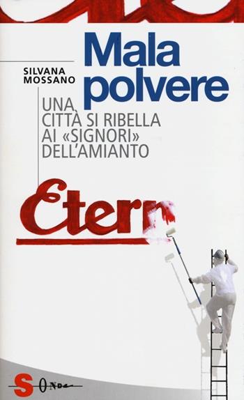 Malapolvere. Una città si ribella ai «signori» dell'amianto-Malapolvere veleni e antidoti per l'invisibile - Silvana Mossano, Laura Curino - Libro Sonda 2013, Saggi | Libraccio.it