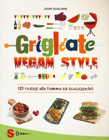 Grigliate vegan style. 125 ricette alla fiamma ed ecosostenibili - John Schlimm - Libro Sonda 2013, Percorsi di sapori e saperi | Libraccio.it