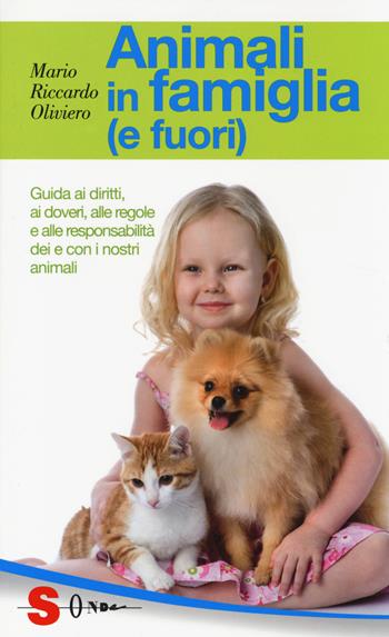 Animali in famiglia (e fuori). Guida ai diritti, ai doveri, alle regole e alle responsabilità dei e con i nostri animali - Mario Riccardo Oliviero - Libro Sonda 2014, Guide | Libraccio.it