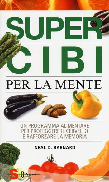 Super cibi per la mente. Un programma alimentare per proteggere il cervello e rafforzare la memoria - Neal D. Barnard - Libro Sonda 2013, Saggi | Libraccio.it