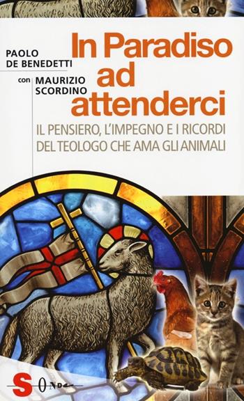 In paradiso ad attenderci. Il pensiero, l'impegno e i ricordi del teologo che ama gli animali - Paolo De Benedetti, Maurizio Scordino - Libro Sonda 2013, Saggi | Libraccio.it