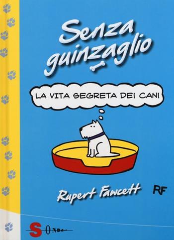 Senza guinzaglio. La vita segreta dei cani - Rupert Fawcett - Libro Sonda 2013 | Libraccio.it