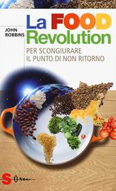 La food revolution. Per scongiurare il punto di non ritorno