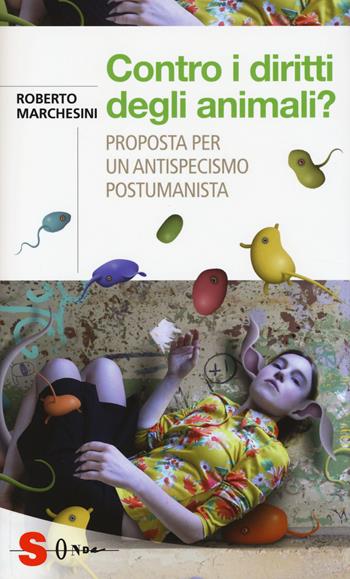Contro i diritti degli animali? Proposta per un antispecismo postumanista - Roberto Marchesini - Libro Sonda 2014, Saggi | Libraccio.it