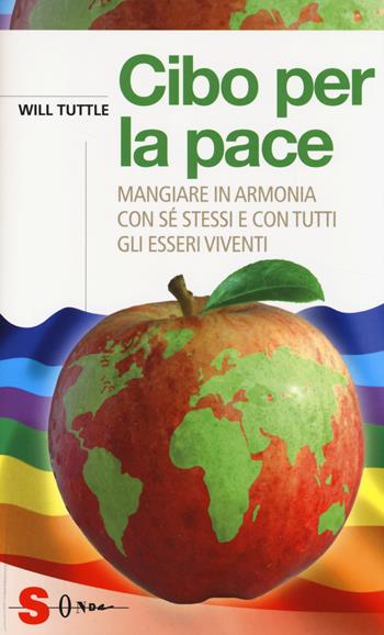 Cibo per la pace. Mangiare in armonia con sé stessi e con tutti gli esseri viventi - Will Tuttle - Libro Sonda 2014, Saggi | Libraccio.it