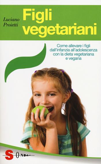Figli vegetariani. Come allevare i figli dall'infanzia all'adolescenza con la dieta vegetariana e vegana - Luciano Proietti - Libro Sonda 2014, Guide | Libraccio.it