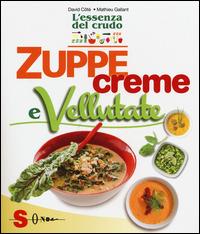 Zuppe, creme e vellutate. L'essenza del crudo - David Côtè, Mathieu Gallant - Libro Sonda 2014 | Libraccio.it
