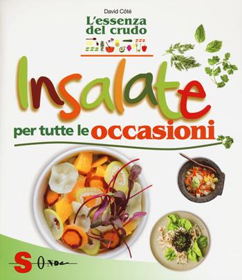 Insalate per tutte le occasioni. L'essenza del crudo - David Côtè - Libro Sonda 2015, Percorsi di sapori e saperi | Libraccio.it