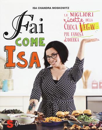 Fai come Isa! Le migliori ricette della cuoca vegan più famosa d'America - Isa C. Moskowitz - Libro Sonda 2015, Percorsi di sapori e saperi | Libraccio.it