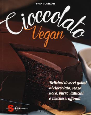 Cioccolato vegan. Deliziosi dessert golosi al cioccolato, senza uova, burro, latticini e zuccheri raffinati - Fran Costigan - Libro Sonda 2015, Percorsi di sapori e saperi | Libraccio.it