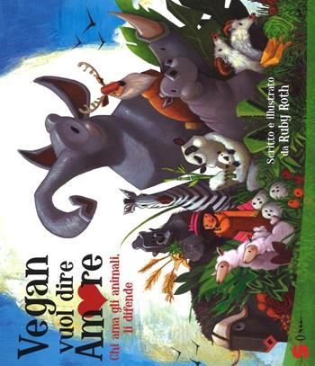 Vegan vuol dire amore. Chi ama gli animali, li difende. Ediz. illustrata - Ruby Roth - Libro Sonda 2016, Illustrati | Libraccio.it