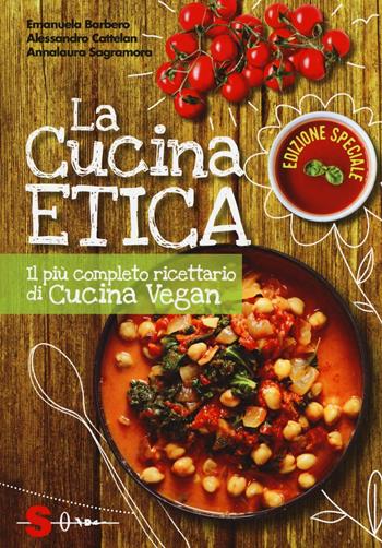 La cucina etica. Il più completo ricettario di cucina vegan - Emanuela Barbero, Alessandro Cattelan, Annalaura Sagramora - Libro Sonda 2016, Percorsi di sapori e saperi | Libraccio.it