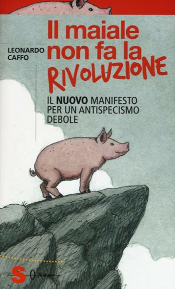 Il maiale non fa la rivoluzione. Il nuovo manifesto per un antispecismo debole - Leonardo Caffo - Libro Sonda 2016, Saggi | Libraccio.it